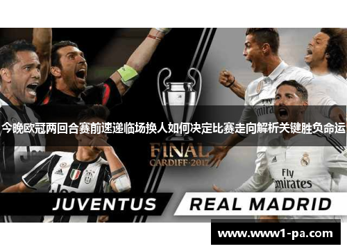 今晚欧冠两回合赛前速递临场换人如何决定比赛走向解析关键胜负命运