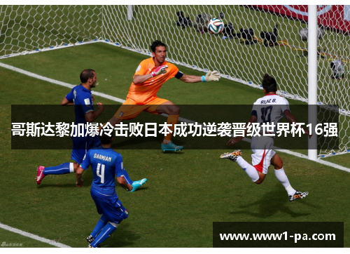 哥斯达黎加爆冷击败日本成功逆袭晋级世界杯16强
