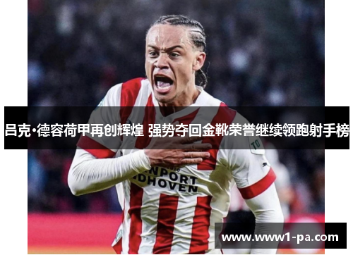 吕克·德容荷甲再创辉煌 强势夺回金靴荣誉继续领跑射手榜
