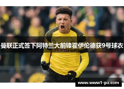 曼联正式签下阿特兰大前锋霍伊伦德获9号球衣