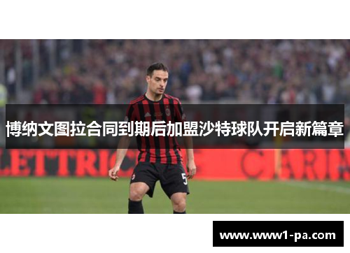 博纳文图拉合同到期后加盟沙特球队开启新篇章